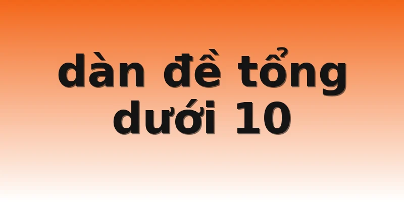 dàn đề tổng dưới 10