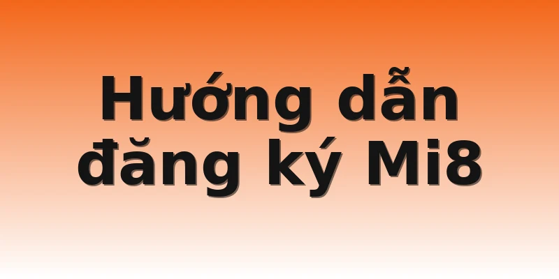 Hướng dẫn đăng ký Mi8