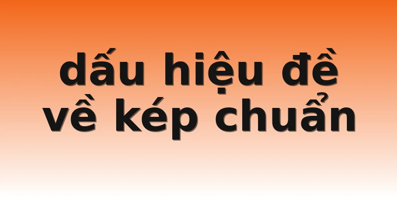 dấu hiệu đề về kép chuẩn