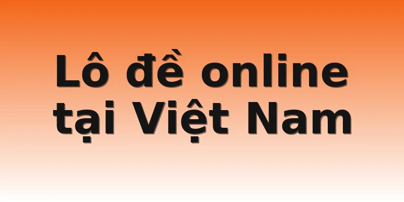 Lô đề online tại Việt Nam