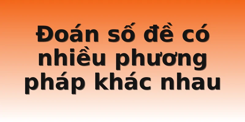Đoán số đề có nhiều phương pháp khác nhau
