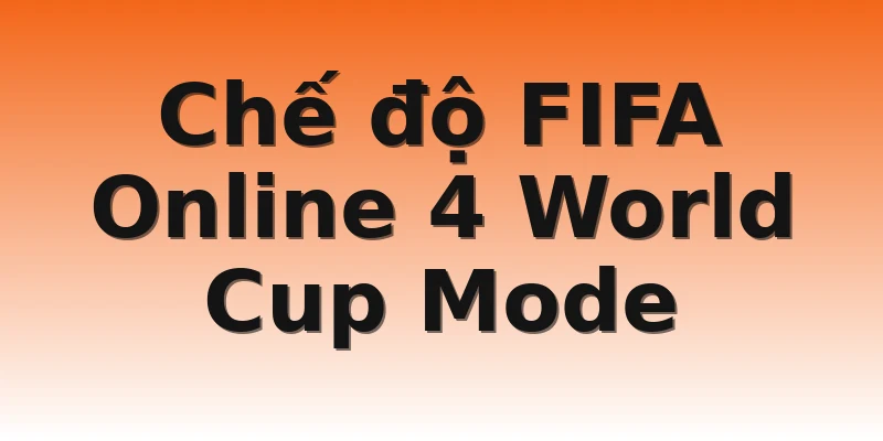 Chế độ FIFA Online 4 World Cup Mode
