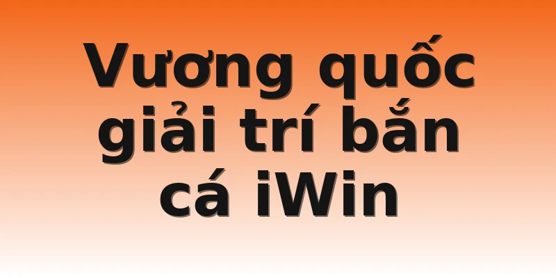 Vương quốc giải trí bắn cá iWin