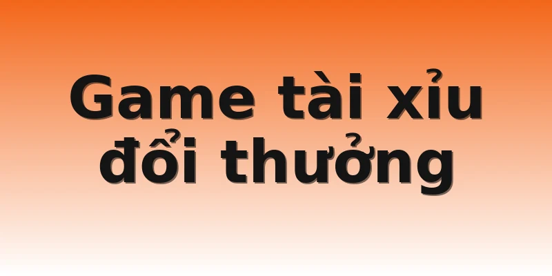 Game tài xỉu đổi thưởng
