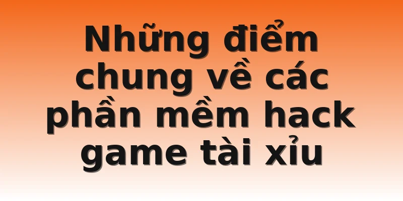 Những điểm chung về các phần mềm hack game tài xỉu