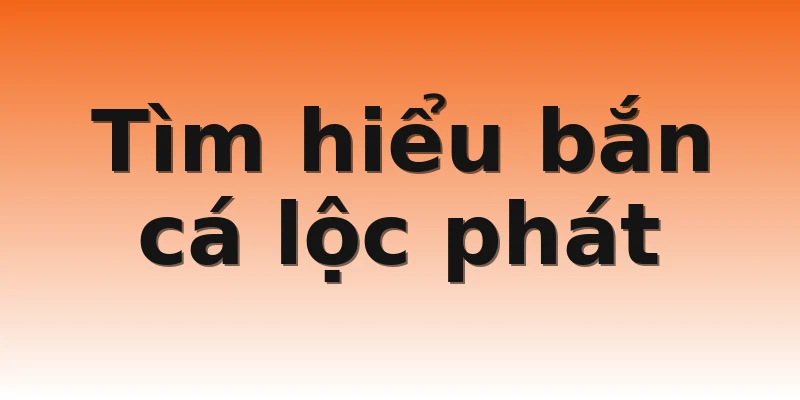 Tìm hiểu bắn cá lộc phát