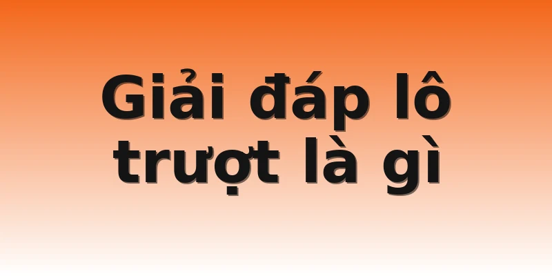 Giải đáp lô trượt là gì