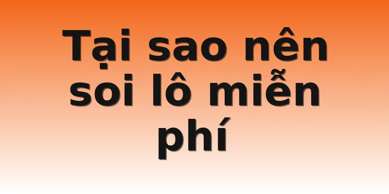 Tại sao nên soi lô miễn phí