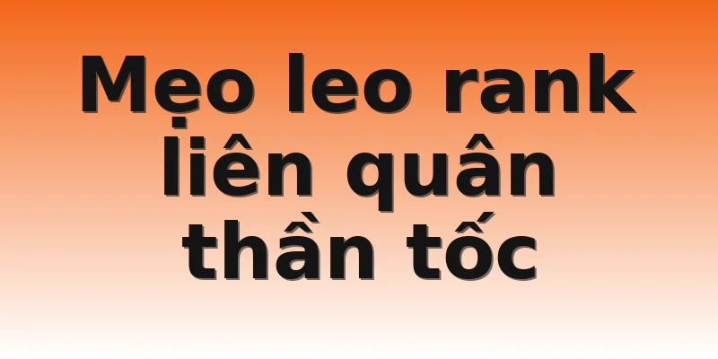 Mẹo leo rank liên quân thần tốc