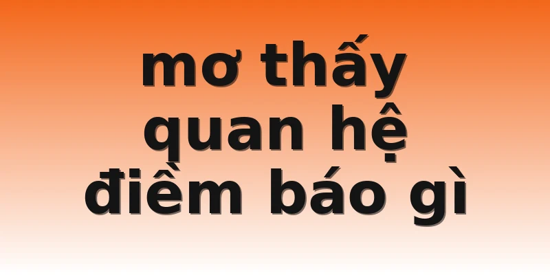 mơ thấy quan hệ điềm báo gì