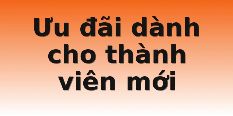 Ưu đãi dành cho thành viên mới