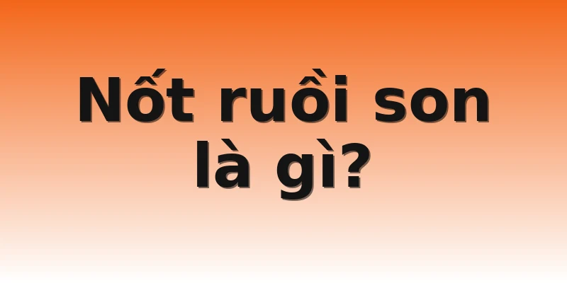 Nốt ruồi son là gì? 