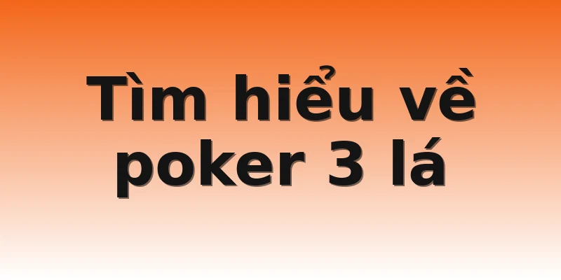 Tìm hiểu về poker 3 lá