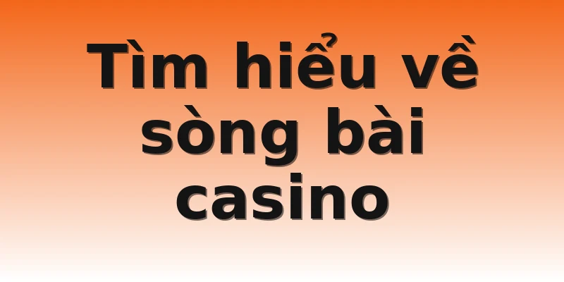 Tìm hiểu về sòng bài casino