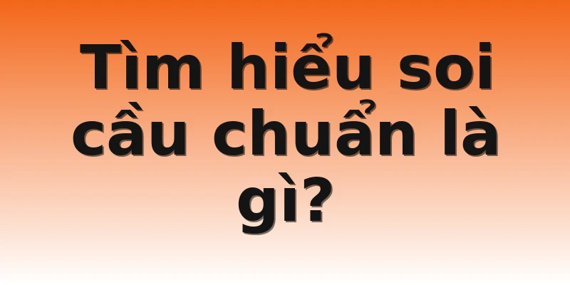 Tìm hiểu soi cầu chuẩn là gì?