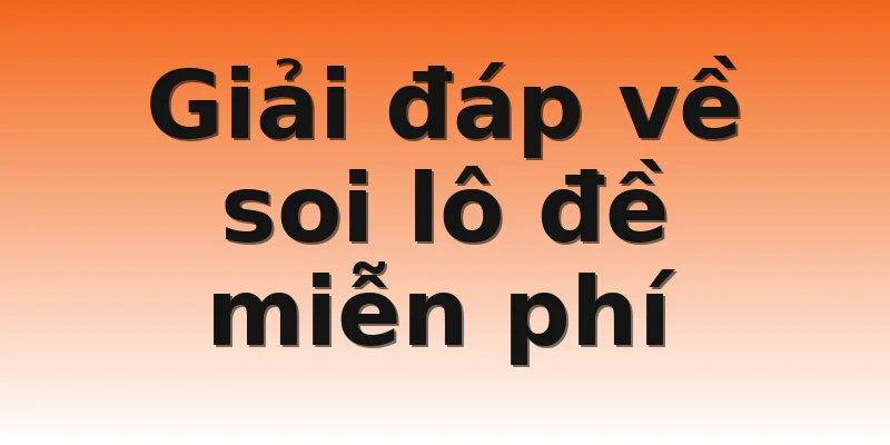 Giải đáp về soi lô đề miễn phí