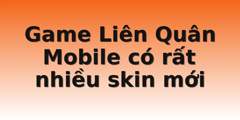 Game Liên Quân Mobile có rất nhiều skin mới