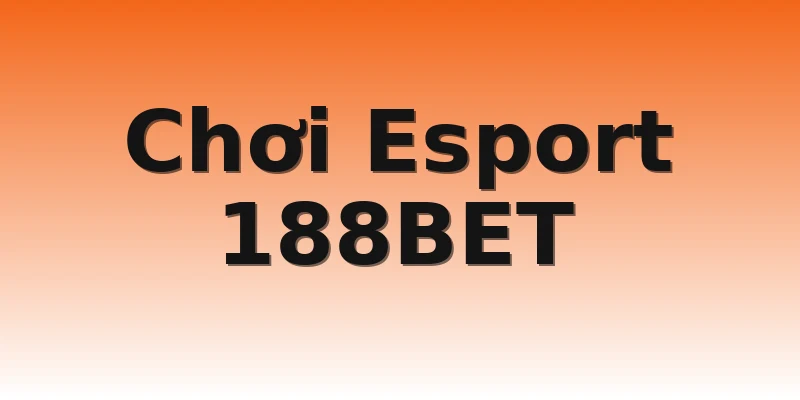 Chơi Esport 188BET