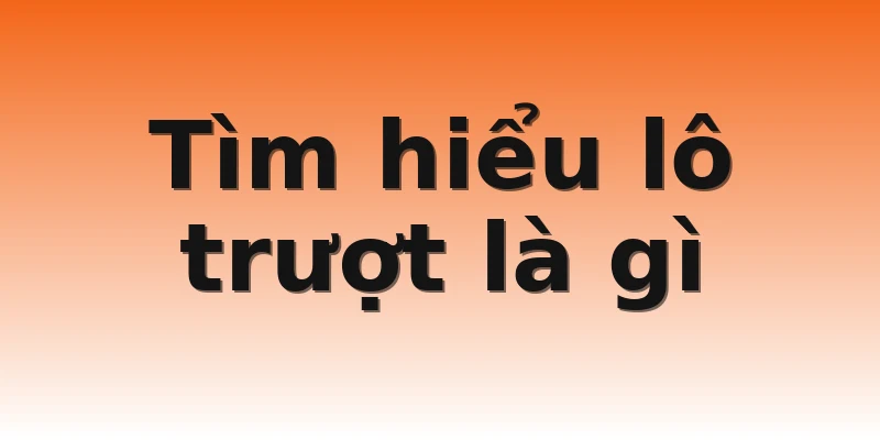Tìm hiểu lô trượt là gì