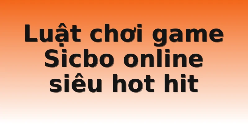 Luật chơi game Sicbo online siêu hot hit