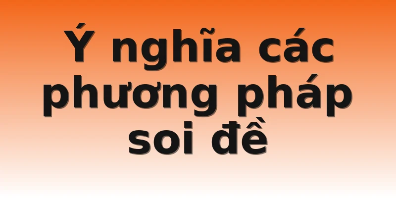 Ý nghĩa các phương pháp soi đề