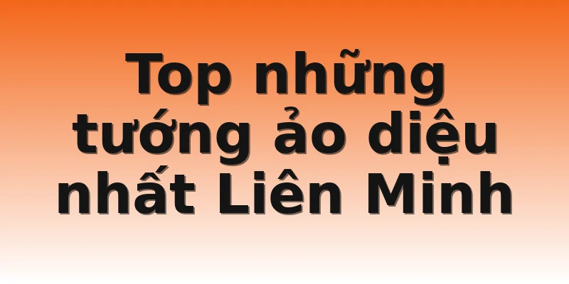 Top những tướng ảo diệu nhất Liên Minh