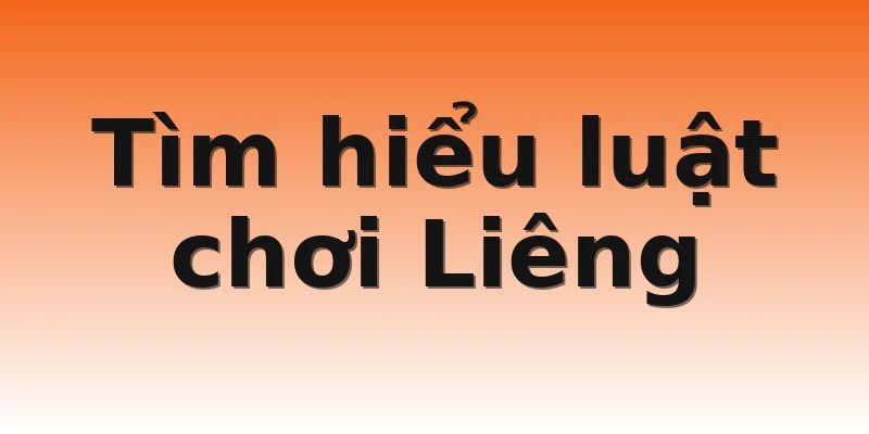 Tìm hiểu luật chơi Liêng