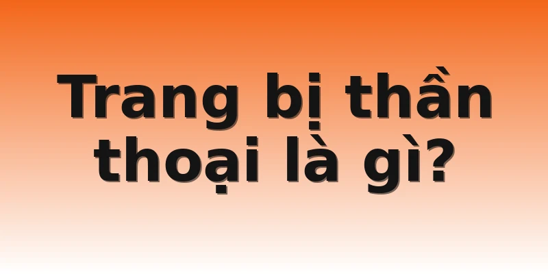 Trang bị thần thoại là gì?