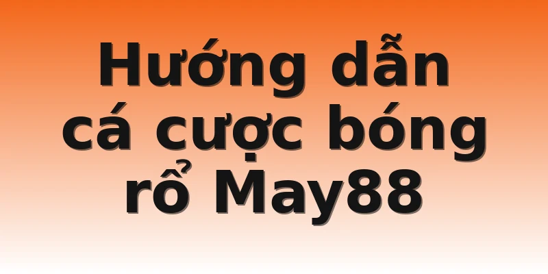 Hướng dẫn cá cược bóng rổ May88