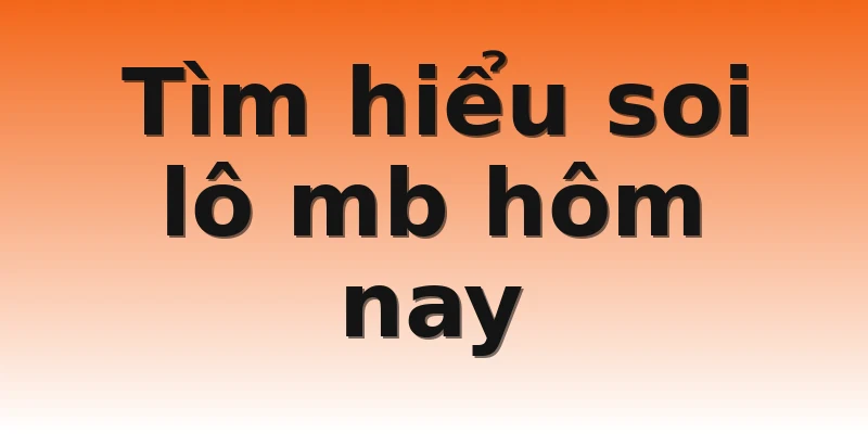 Tìm hiểu soi lô mb hôm nay