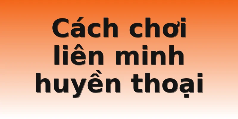 Cách chơi liên minh huyền thoại