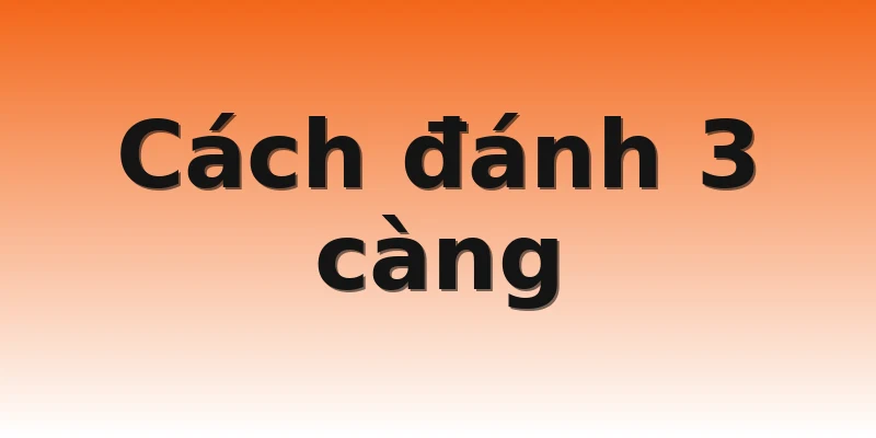 Cách đánh 3 càng