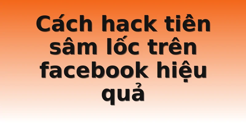 Cách hack tiền sâm lốc trên facebook hiệu quả