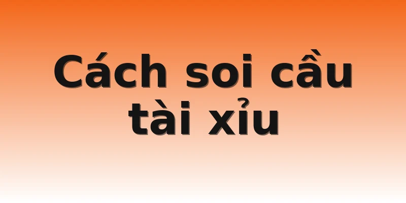 Cách soi cầu tài xỉu