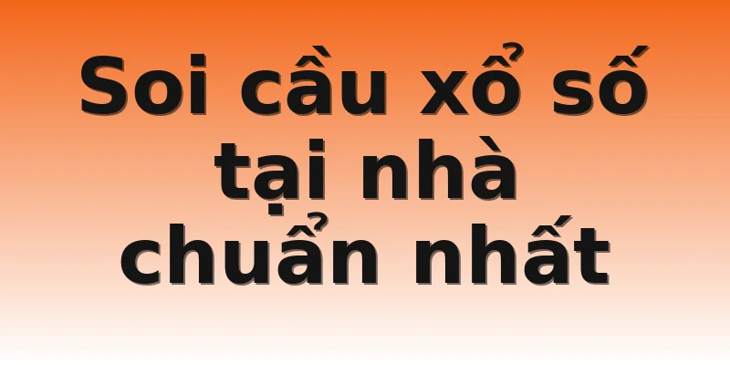 Soi cầu xổ số tại nhà chuẩn nhất