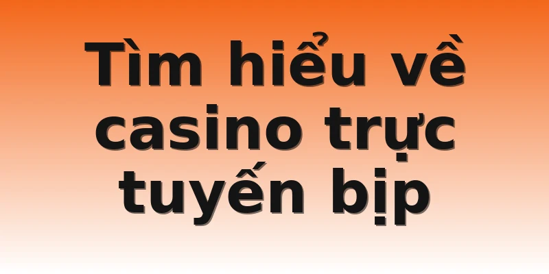 Tìm hiểu về casino trực tuyến bịp