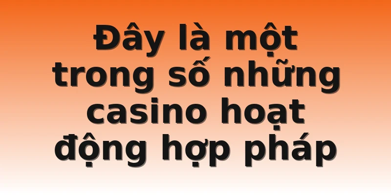 Đây là một trong số những casino hoạt động hợp pháp