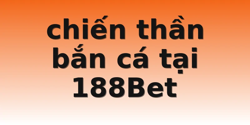chiến thần bắn cá tại 188Bet