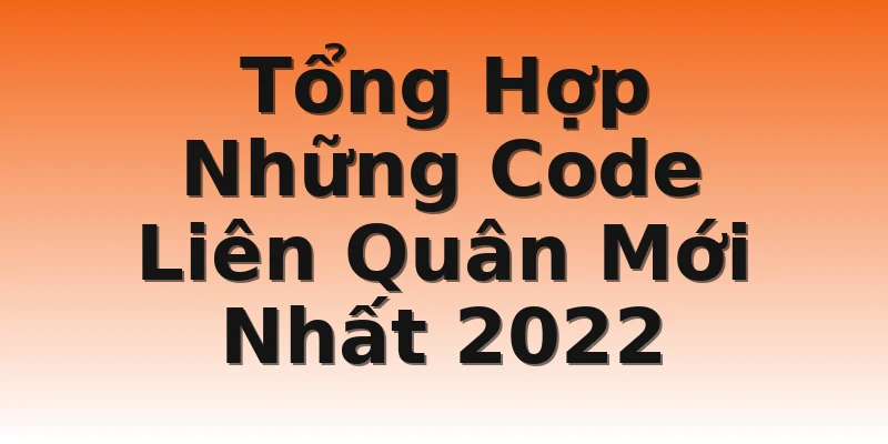 Tổng Hợp Những Code Liên Quân Mới Nhất 2022