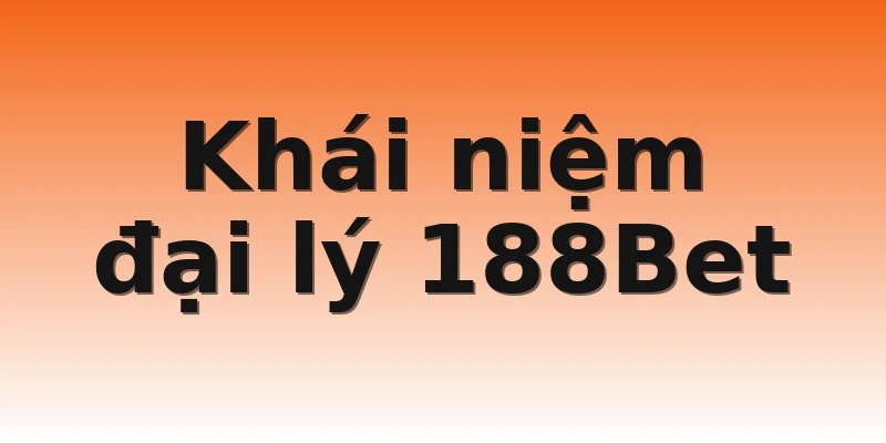 Khái niệm đại lý 188Bet
