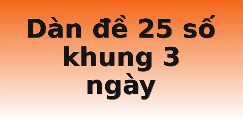 Dàn đề 25 số khung 3 ngày