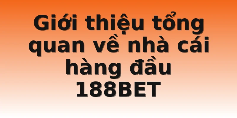 Giới thiệu tổng quan về nhà cái hàng đầu 188BET 