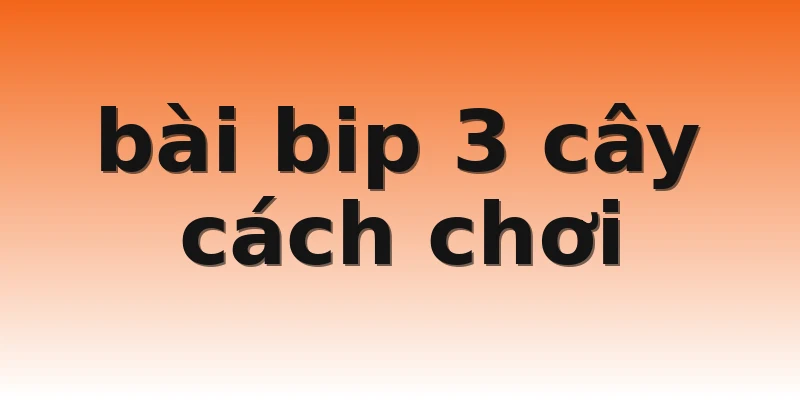 bài bip 3 cây cách chơi