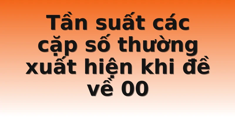 Tần suất các cặp số thường xuất hiện khi đề về 00 