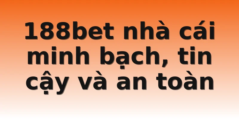 188bet nhà cái minh bạch, tin cậy và an toàn