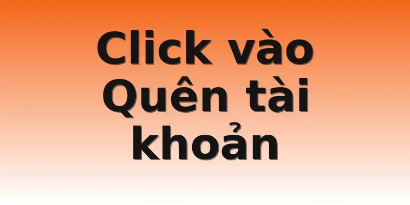 Click vào Quên tài khoản