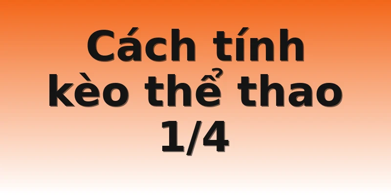 Cách tính kèo thể thao 1/4