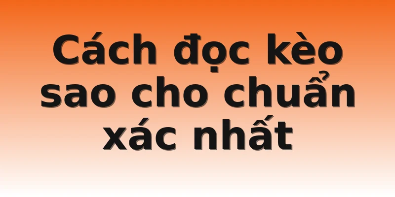 Cách đọc kèo sao cho chuẩn xác nhất