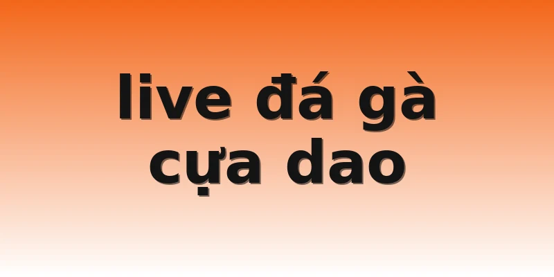 live đá gà cựa dao