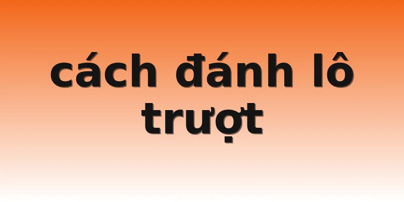 cách đánh lô trượt